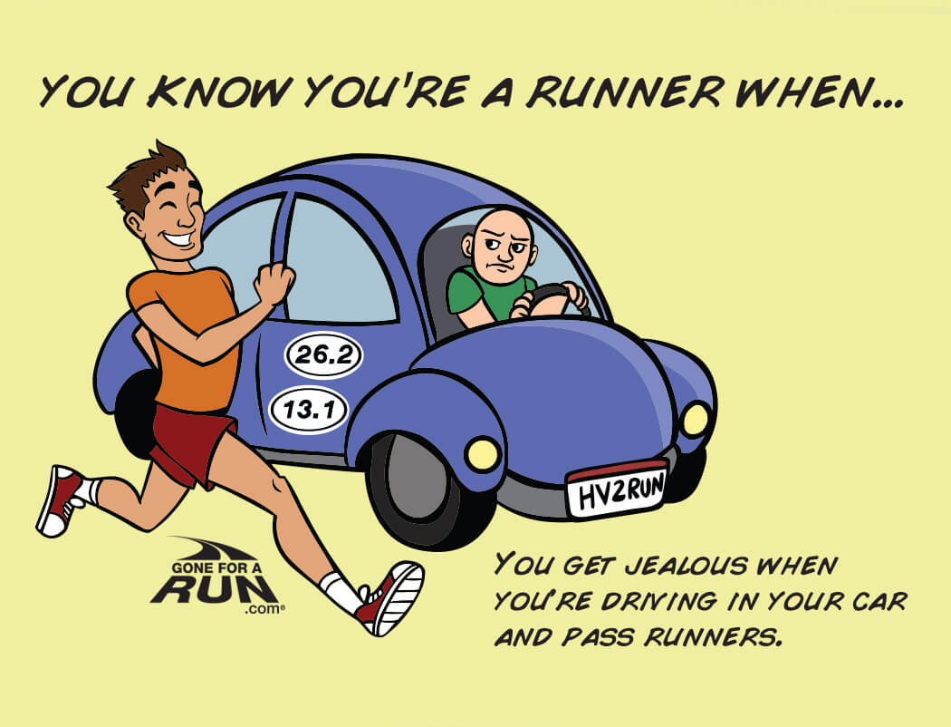 9 - You know you're a runner when you get jealous when you're driving your car and pass runners. 
